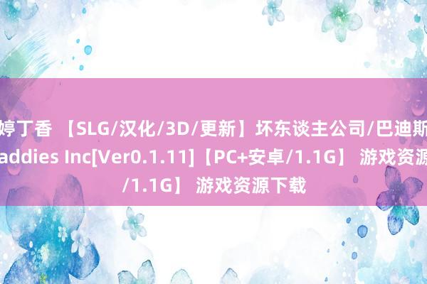 婷婷丁香 【SLG/汉化/3D/更新】坏东谈主公司/巴迪斯公司/Baddies Inc[Ver0.1.11]【PC+安卓/1.1G】 游戏资源下载