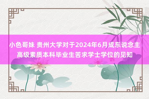 小色哥妹 贵州大学对于2024年6月成东说念主高级素质本科毕业生苦求学士学位的见知